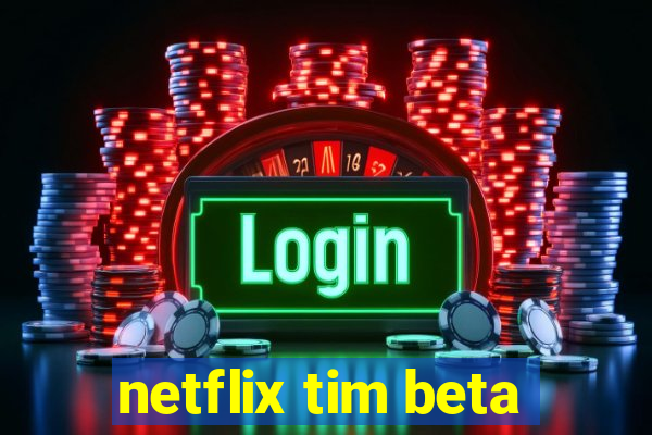 netflix tim beta